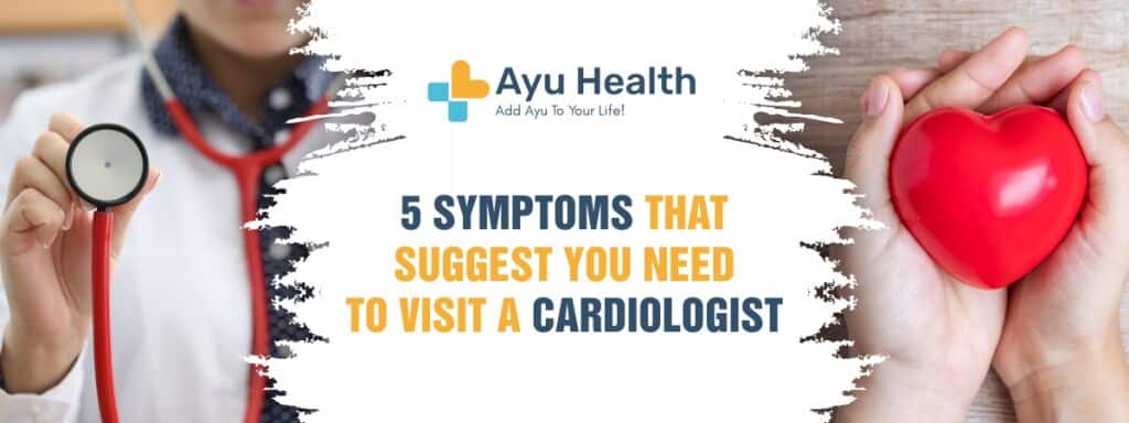 5 Symptoms Suggest You Need To Visit A Cardiologist