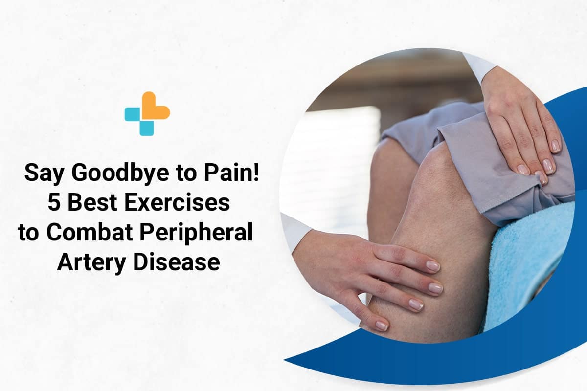 Say Goodbye to Pain! – 5 Best Exercises to Combat Peripheral Artery Disease