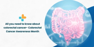 All you need to know about colorectal cancer- Colorectal Cancer Awareness Month