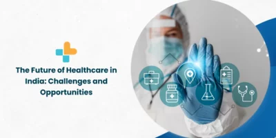 The Future of Healthcare in India: Challenges and Opportunities