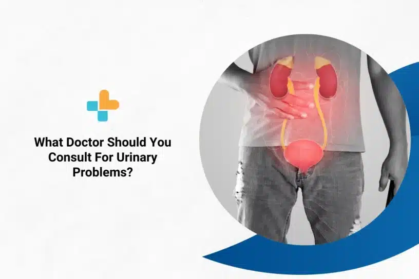 What Doctor Should You Consult For Urinary Problems